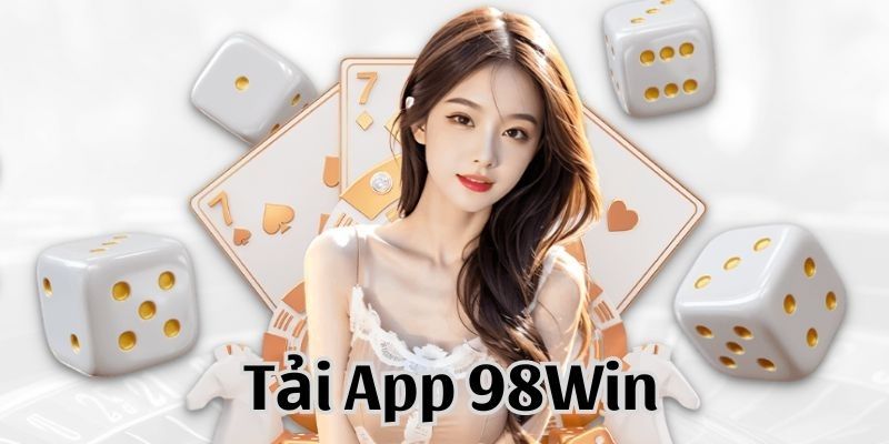 Tải app 98win với quy trình nhanh gọn trong vài giây