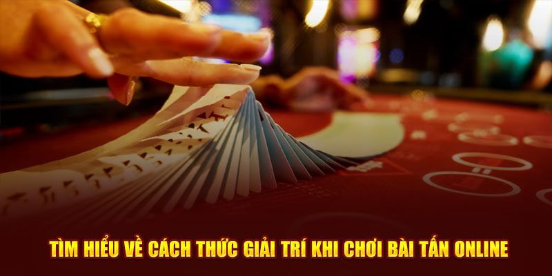 Tại sao phải biết cách chơi bài tấn hiệu quả